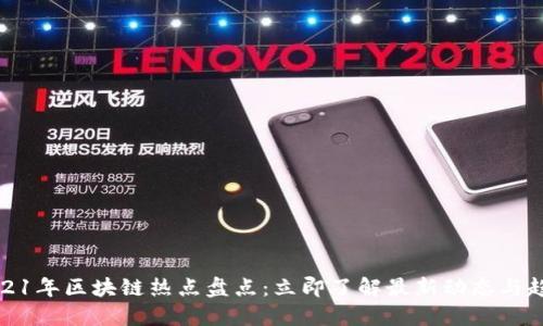 2021年区块链热点盘点：立即了解最新动态与趋势