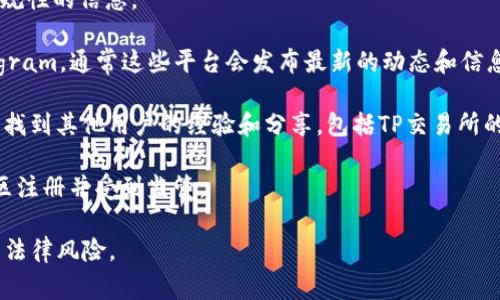 TP交易所（TP Exchange）是一个加密货币交易平台，具体位置往往不是非常明确，因为许多交易所都是在线运营的，注册和交易可以在全球范围内进行。为了更好地了解TP交易所的位置和运营情况，您可以通过以下几种方式获取信息：

1. **官方网站**: 访问TP交易所的官方网站，通常会有关于公司所在地、注册信息及其法律合规性的信息。

2. **社交媒体和公告**: 关注TP交易所的官方社交媒体账号，比如Twitter、Facebook或Telegram，通常这些平台会发布最新的动态和信息。

3. **用户社区和论坛**: 参与相关的用户社区和讨论论坛，比如Reddit或Bitcointalk，您可以找到其他用户的经验和分享，包括TP交易所的具体运营地点信息。

4. **金融监管机构**: 查询相关的金融监管机构网站，了解TP交易所是否在特定的国家或地区注册并受到监管。

请注意，在进行交易之前，一定要确保所选择的交易所具有良好的信誉及安全性，并了解可能的法律风险。