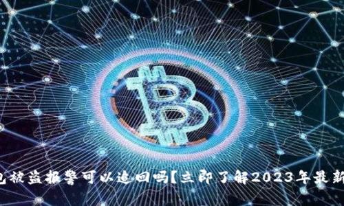 TP钱包被盗报警可以追回吗？立即了解2023年最新进展！