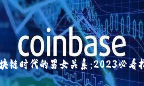 区块链时代的男女关系：2023必看指南