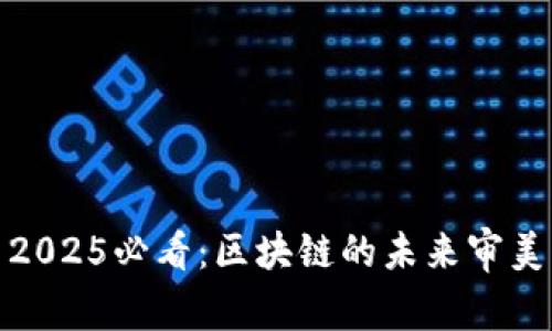 探索2025必看：区块链的未来审美特征