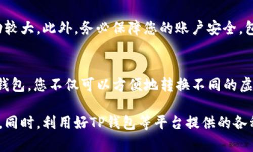 将USDT转换为HT（Huobi Token）在TP钱包中是一个相对简单的过程。以下是详细步骤和相关建议，帮助您完成这一操作：

步骤一：登录TP钱包
首先，您需要打开TP钱包应用程序，并使用您的账号和密码登录。如果您还没有账号，请按照提示进行注册并完成身份验证。

步骤二：确认余额
在您的钱包界面，查看您的USDT余额。确保您在转账之前拥有足够的USDT。这将确保您可以顺利完成交易，并且可以支付相关的交易手续费。

步骤三：选择交易功能
在TP钱包主界面，找到“交易（Trade）”或“兑换（Exchange）”的选项。这个功能一般会在主菜单中比较明显的位置，便于用户快速找到。

步骤四：选择转换的币种
在交易页面中，选择您要出售的币种，这里是USDT。接着，选择您要购买的币种，即HT。系统会自动显示当前的汇率和其他相关信息。

步骤五：输入转换金额
输入您想要转换的USDT金额。系统通常会自动计算出您将获得的HT数量。同时，注意查看交易的手续费信息，这一部分的信息很重要，因为它直接关系到您最终得到的HT数量。

步骤六：确认交易信息
在确认您的交易信息前，再次核对您输入的金额、币种及手续费。确保一切信息准确无误后，点击“确认（Confirm）”按钮。此时，系统可能会提示您进行二次确认或者输入密码，以验证您的身份。

步骤七：查看交易状态
完成以上步骤后，您可以查看交易的状态。通常会有一个“交易记录（Transaction History）”的选项，通过这个选项可以实时查看您的交易进度。如果交易成功，您的HT将会显示在你的钱包中。

注意事项
在进行任何交易之前，了解当前市场行情非常重要，因为虚拟货币的价格波动较大。此外，务必保障您的账户安全，包括设置复杂的密码和开启双重验证等。

总结
将USDT转换为HT的过程并不复杂，只需按照上述步骤进行操作即可。通过TP钱包，您不仅可以方便地转换不同的虚拟货币，还可以灵活管理您的资产。希望以上信息能帮助您顺利完成交易。

在进行虚拟货币交易时，保持对市场的敏感性和对风险的警惕是非常重要的。同时，利用好TP钱包等平台提供的各种功能，可以更高效地管理和增值您的资产。