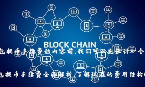 在撰写关于TP钱包提币手续费的内容前，我们可以先设计一个友好的和关键词。


2025必看：TP钱包提币手续费全面解析，了解现在的费用结构！