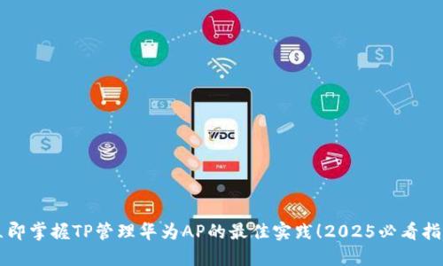 立即掌握TP管理华为AP的最佳实践！2025必看指南