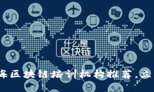 2023年必看：上海区块链培训机构推荐，立即提升你的技能！