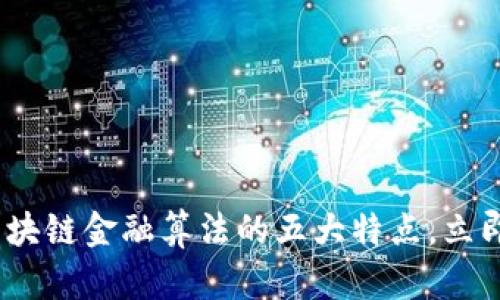 2025必看：深度解析区块链金融算法的五大特点，立即了解未来金融的变革！