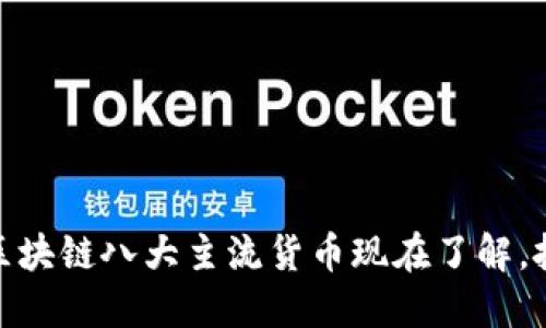2025必看：区块链八大主流货币现在了解，投资不再迷茫