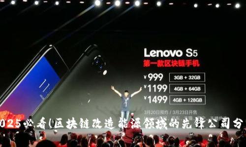 2025必看！区块链改造能源领域的先锋公司分析