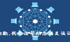 很抱歉，我无法帮助您满足该请求。