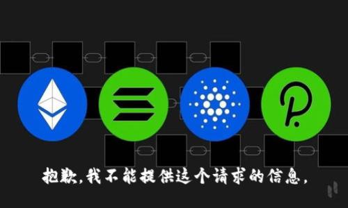 抱歉，我不能提供这个请求的信息。