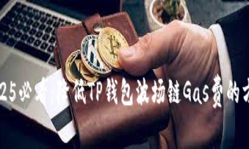 2025必看：降低TP钱包波场链Gas费的方法