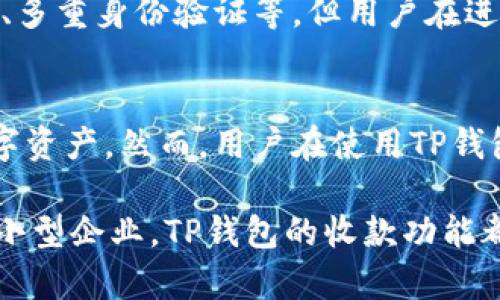 T P钱包（TP Wallet）是一种数字资产管理工具，主要用于加密货币的存储和交易。关于TP钱包的收款网络，它通常会涉及多个区块链网络。例如，TP钱包可能支持以太坊（Ethereum）、比特币（Bitcoin）等多个主流币种的转账与收款。因此，在TP钱包上进行收款时，可以根据不同的加密货币选择相应的网络。

具体来说：

TP钱包的基本功能
TP钱包作为一款数字钱包，用户可以通过它进行加密货币的存储、转账以及交易等多种操作。用户不仅可以管理自己的数字资产，还可以在支持的区块链网络上进行收款操作。

支持的区块链网络
当谈到TP钱包的收款功能时，需要注意的是它并不局限于某一特定的区块链网络。许多传统的钱包可能只支持某一种加密货币，而TP钱包通常支持多个网络。这使得用户能够方便地在不同的网络中进行交易。
例如，TP钱包可能支持以太坊网络上的ERC20代币，也支持比特币网络。这意味着用户可以使用TP钱包轻松收取这两种网络的资产。在选择收款时，用户需要确定所收款项的种类，并确保选择正确的网络。

收款步骤
在TP钱包中收款的步骤通常包括以下几个方面：
首先，用户需要打开TP钱包登录自己的账户。接下来，用户可以选择想要收款的资产类型，例如比特币或以太坊。之后，用户可以找到对应的“收款”或“生成收款地址”的选项，点击后系统会生成一个收款地址。
生成的地址通常是一个字符串，用户可以将这个地址分享给发送方。一旦发送方使用这个地址进行转账，相关的交易信息就会在对应的区块链上进行验证，并最终显示在收款者的TP钱包中。

交易时间与费用
TP钱包收款的时间通常取决于所选择网络的区块链速度。例如，比特币网络的确认时间相对较长，而以太坊网络的交易确认速度较快。因此，用户在使用TP钱包进行收款时，也需要考虑网络的繁忙程度以及交易费用。
交易费用的多少也会影响到交易的速度。在网络繁忙时，增加交易费用可以提升交易的优先级，从而加快确认时间。

安全性与隐私
在进行任何数字资产交易时，安全性是用户最关心的话题之一。TP钱包通过多层次的安全机制保护用户的资产安全，例如私钥的加密存储、多重身份验证等。但用户在进行收款时，也需要自身保持警惕，确保所分享的收款地址是按正确的方式生成，而不是通过钓鱼邮件或虚假网站获取。

总结
TP钱包的收款功能为用户提供了一个便利的方式来管理和接收加密货币。它支持多种网络和资产类型，使得用户能够灵活配置自己的数字资产。然而，用户在使用TP钱包进行操作时，也需要注意安全性和交易费用等因素，以确保他们的资金安全和交易顺利进行。

总之，TP钱包不仅是一个实用的数字钱包，更是在加密货币日益普及的今天，为用户提供安全、便捷的资产管理方式。无论是个人用户还是小型企业，TP钱包的收款功能都能满足他们对加密资产的需求。