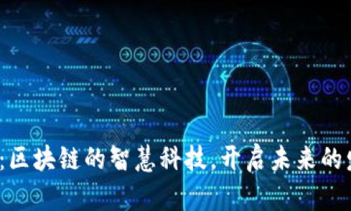 2025必看：区块链的智慧科技，开启未来的发展新篇章