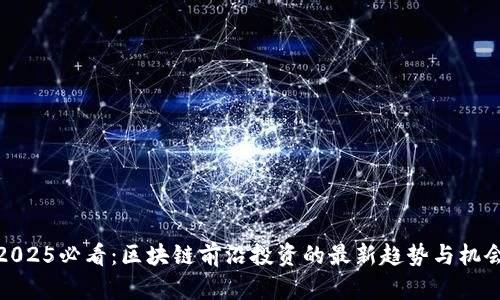 2025必看：区块链前沿投资的最新趋势与机会