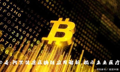 2025必看：阿里健康区块链应用解析，揭示未来医疗新趋势