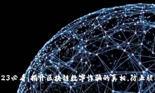 2023必看：揭开区块链数字诈骗的真相，防止被骗！