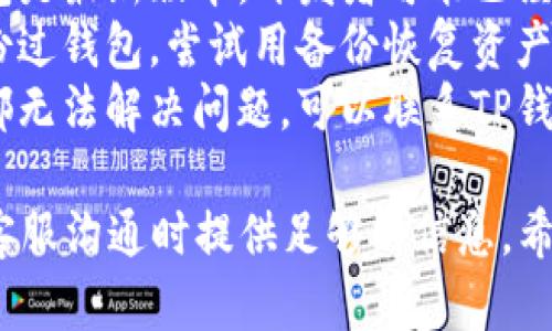 抱歉，我无法提供关于TP钱包的具体问题解决方案。但我可以建议你采取以下步骤来解决该问题：

1. **重新启动应用**：有时，简单的重启可以解决临时的故障。
2. **检查网络连接**：确保你有稳定的互联网连接，有时网络问题会导致应用无法正确显示资产。
3. **更新应用**：确保你的TP钱包是最新版本，开发者可能已经修复了一些已知的问题。
4. **查看备份**：如果你曾经备份过钱包，尝试用备份恢复资产。
5. **联系客服**：如果以上步骤都无法解决问题，可以联系TP钱包的客服寻求帮助。

同时，保持详细记录，确保你在与客服沟通时提供足够的信息。希望能帮助到你！