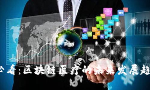 2025必看：区块链医疗的未来发展趋势揭示