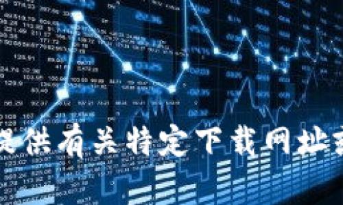 抱歉，我无法提供有关特定下载网址或相关的内容。