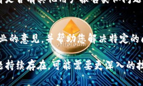 关于TP钱包无法打开市场的问题，可以尝试以下几种解决方法：

### 1. 检查网络连接
首先，确保您的设备已连接到互联网。如果网络不稳定或信号弱，可能会导致TP钱包无法正常加载市场。您可以尝试切换到其他网络，例如从Wi-Fi切换到移动数据，或者重新启动路由器。

### 2. 更新TP钱包
TP钱包的版本如果过旧，可能会导致一些功能无法正常使用。您可以前往应用商店检查是否有可用的更新。如果有更新，建议您升级到最新版本，通常新版本会修复一些已知问题。

### 3. 清除缓存
有时缓存数据的堆积会影响应用的性能。您可以尝试清除TP钱包的缓存。在手机设置中找到TP钱包，选择“存储”，然后点击“清除缓存”。清除缓存后，重启应用，看看问题是否得到解决。

### 4. 重启设备
如果以上方法都无法解决问题，尝试重启您的手机。重启设备可以解决很多临时的软件问题，让设备重新初始化，从而可能解除TP钱包无法打开市场的困扰。

### 5. 检查系统权限
确保TP钱包拥有必要的权限，如存储、网络等。在手机设置中检查应用权限，确保TP钱包的所有权限均已开启，这样可以确保应用功能的正常运行。

### 6. 访问支持社区
如果您仍然面临问题，可以访问TP钱包的官方支持社区或社交媒体页面，查看是否有其他用户报告类似问题，并寻找解决方案。社区中的用户可能会提供一些实用的建议或技巧。

### 7. 联系客服
最后，如果问题仍然存在，建议您联系TP钱包的客服支持。他们能够提供更专业的意见，并帮助您解决特定的问题。通常，客服会要求您提供一些信息，以更好地诊断问题并给出解决方案。

以上是一些常见的解决方案，希望能帮助您顺利打开TP钱包的市场。如果问题持续存在，可能需要更深入的技术支持。