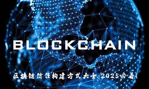区块链信任构建方式大全：2025必看！