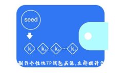2025必看：如何制作个性化TP钱包头像，立即提升