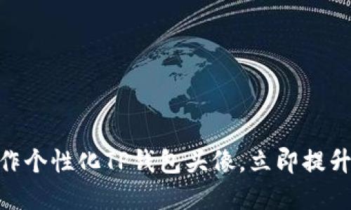 2025必看：如何制作个性化TP钱包头像，立即提升你的数字资产形象