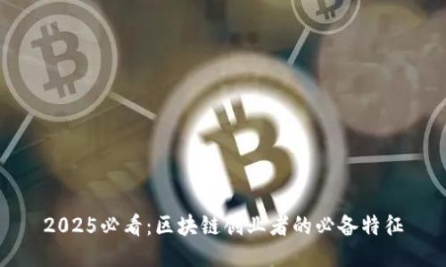 2025必看：区块链创业者的必备特征