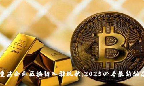 重庆企业区块链入驻现状：2025必看最新动态