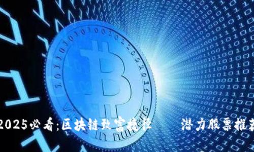 2025必看：区块链致富捷径——潜力股票推荐