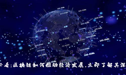 2023必看：区块链如何推动经济发展，立即了解其深远影响
