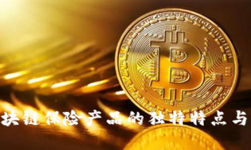2025必看：区块链保险产品的独特特点与未来发展趋势