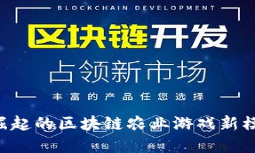 2023年正在崛起的区块链农业游戏新模式，立即了解！