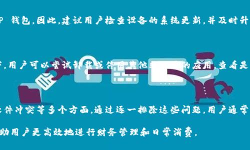 # T P钱包打不开的原因及解决方法

在现代生活中，数字钱包已经成为人们进行电子支付、理财和资产管理的重要工具。然而，有些用户在使用 T P 钱包时可能会遇到打不开的情况，这不仅会影响用户的使用体验，还可能带来一定的经济损失。那么，T P 钱包打不开的原因是什么呢？又该如何解决这些问题呢？下面将为大家详细解析。

一、网络连接问题

首先，需要检查网络连接是否正常。T P 钱包依赖互联网来进行数据的传输和处理，如果网络连接不稳定，可能会导致应用程序无法正常打开。在这种情况下，用户可以尝试重启路由器、切换 Wi-Fi 网络或者使用移动数据来解决问题。

二、应用更新滞后

其次，应用程序版本的问题也是导致 T P 钱包打不开的一个重要原因。许多情况下，用户未能及时更新应用，可能导致与服务器之间的兼容性问题。因此，定期检查并更新 T P 钱包到最新版本非常重要。用户可以在应用商店中找到该应用，查看是否有更新可用，并安装最新版本。

三、设备存储不足

此外，设备的存储空间不足也会影响 T P 钱包的运行。每款应用软件都需要一定的存储空间来保存文件和数据。如果设备的存储空间已满，可能导致应用无法启动。此时，用户可以通过删除不必要的应用、文件或照片来释放空间，从而确保 T P 钱包的正常运行。

四、缓存和数据问题

有时候，应用缓存或数据的损坏也会导致 T P 钱包无法打开。用户可以尝试清除应用的缓存和数据。这可以在手机的“设置”菜单中找到相应的选项，选择 T P 钱包并清除缓存和数据。需要注意的是，清除数据可能会导致用户的信息丢失，因此，用户应确保已备份重要信息。

五、账户问题

用户的账户问题也可能是导致 T P 钱包打不开的原因之一。如果用户的账户因某种原因被锁定或限制，可能会导致无法访问该应用。在这种情况下，用户应联系 T P 钱包的客服进行身份验证和问题处理。

六、系统兼容性

操作系统的兼容性问题也是一个不容忽视的因素。如果用户的设备操作系统版本过于陈旧，可能无法支持最新版本的 T P 钱包。因此，建议用户检查设备的系统更新，并及时升级到最新版本，以提高应用的兼容性和稳定性。

七、软件冲突

最后，一些设备中安装的其他应用程序可能与 T P 钱包产生冲突。这种冲突可能会导致应用无法正常打开。在这种情况下，用户可以尝试卸载或停用其他非必要的应用，查看是否能够解决问题。

总结

综上所述，T P 钱包打不开的原因可能有很多，涉及网络连接、应用版本、存储空间、缓存数据、账户状态、系统兼容性以及软件冲突等多个方面。通过逐一排除这些问题，用户通常能够找到解决方案。如果以上方法仍然无法解决问题，建议联系 T P 钱包的客服团队，以获得专业的技术支持。

在数字支付逐渐成为生活常态的今天，确保 T P 钱包等数字钱包的正常使用至关重要。了解和排查这些常见问题能够帮助用户更高效地进行财务管理和日常消费。