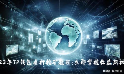 2023年TP钱包质押挖矿教程：立即掌握收益新机遇！