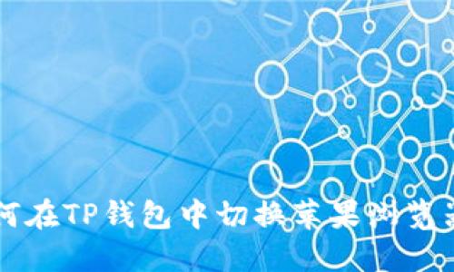 立即了解如何在TP钱包中切换苹果浏览器的最佳方法