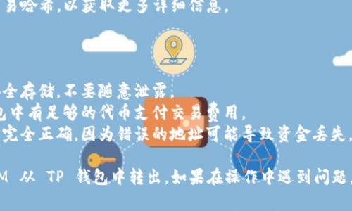 要将 DCM 从 TP 钱包（通常是指 Trust Wallet）的转出，您可以按照以下步骤操作。请注意，确保您遵循安全措施以保护您的资金。

### 步骤一：打开 TP 钱包

首先，确保您已经安装并设置了 TP 钱包（Trust Wallet），然后打开应用程序。

### 步骤二：登录您的钱包

如果您已经设置了密码或生物识别验证，请输入相应的信息以登录您的钱包。

### 步骤三：找到 DCM 代币

1. 在 TP 钱包的主界面，您可以看到“资产”标签。
2. 向下滚动，找到 DCM 代币（如果没有显示，您可能需要手动添加 DCM 代币）。
3. 如果您需要添加代币，可以点击“加入代币”或“添加代币”，然后输入 DCM 的合约地址。

### 步骤四：选择转出选项

1. 点击 DCM 代币，进入代币详细信息页面。
2. 点击“发送”按钮，选择转出您想要的 DCM 数量。

### 步骤五：输入接收地址

1. 在发送页面，您需要输入接收方的地址。确保您输入的是正确的地址，因为区块链交易无法撤回。
2. 您还可以使用二维码扫描功能来输入地址。

### 步骤六：确认交易信息

1. 在发送页面确认您输入的金额和接收地址是正确的。
2. 了解可能的网络费用，并查看总费用。

### 步骤七：发送交易

1. 如果以上信息确认无误，请点击“发送”或“确认”按钮。
2. 您可能需要输入钱包密码或进行生物识别验证以确认交易。

### 步骤八：查看交易状态

1. 成功发送后，您可以在钱包中查看交易记录，确认交易状态（如“待处理”、“成功”等）。
2. 您也可以使用区块链浏览器查找您的交易哈希，以获取更多详细信息。

### 注意事项

- **安全性**：确保您的私钥和恢复短语安全存储，不要随意泄露。
- **手续费**：在进行转账时，确保您的钱包中有足够的代币支付交易费用。
- **地址准确性**：确保您输入的接收地址完全正确，因为错误的地址可能导致资金丢失。

如果您遵循上述步骤，应该能够顺利将 DCM 从 TP 钱包中转出。如果在操作中遇到问题，请向官方支持或相关社区寻求帮助。