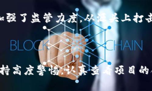 在近期，区块链传销案件引起了广泛的关注。这一现象不仅影响了投资者的资金安全，也让人们开始重新审视区块链技术的应用与风险。以下是一些近期引起注意的区块链传销案件：

### 1. 某知名虚拟货币项目的传销案件

近年来，多款虚拟货币项目相继推出，其中某知名项目因涉嫌传销被监管部门调查。该项目通过高额回报的承诺吸引投资者，后续发展依赖更多新投资者的加入，最终被认定为传销性质。这一案件的处理引起了行业内外的广泛讨论，警示投资者在参与类似项目时需保持警惕。

### 2. 假冒区块链公司的投资骗局

另一个相关案件是一个假冒区块链公司的投资骗局。投资者被引导投资一个并不存在的区块链项目，以获取所谓的高额回报。调查显示，这个项目的运营者使用了伪造的许可证和虚假宣传材料来吸引投资者，最终导致数百人受骗。

### 3. 跨国区块链传销网络的捣毁

在国际范围内，一些跨国区块链传销网络也被执法机构捣毁。这些网络通过社交媒体和在线论坛宣传高额回报，引诱国内外投资者投资于虚构的区块链项目。相关监管机构联合行动，逮捕了多名嫌疑人，并追回了一部分受害者的损失。

### 4. 针对年轻投资者的区块链传销案件

近年来，年轻投资者成为了区块链传销的主要受害者。一些传销组织针对年轻人的心理特点，通过各种娱乐化手段吸引他们参与。这类案件的出现使得社会各界对于青年的金融教育更加重视，呼吁加大对年轻人的投资风险教育。

### 5. 一线城市区块链传销举报案例

在一些一线城市，区块链传销案件的举报数量激增。一些非法组织通过线下会议、线上课程等方式宣传“快速致富”的理念，吸引大量参与者。相关部门对此加强了监管力度，从源头上打击这类传销行为，恢复市场秩序。

### 结论

总的来说，区块链传销案件不断涌现让人感到忧虑。这些案件不仅给投资者带来了经济损失，也对整个行业的声誉造成了影响。因此，作为投资者，务必要保持高度警惕，认真查看项目的合法性和可行性，并学习基本的金融知识，以减少上当受骗的风险。同时，社会各界也应共同努力，加强对区块链技术的理解，推动这一新兴技术的健康发展。