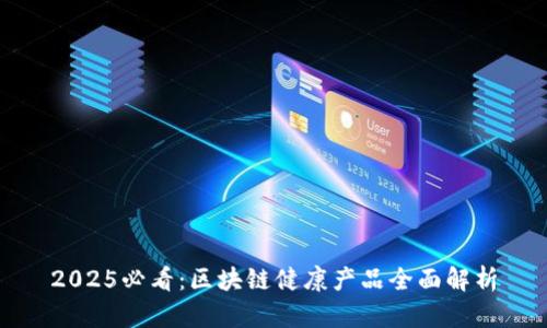 2025必看：区块链健康产品全面解析