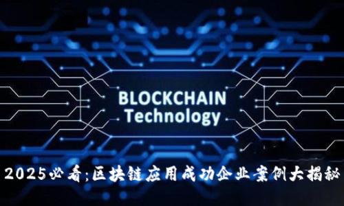 2025必看：区块链应用成功企业案例大揭秘
