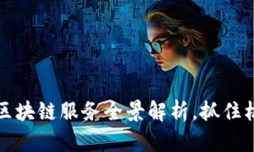 2025必看：未来区块链服务全景解析，抓住机遇，投资新趋势！