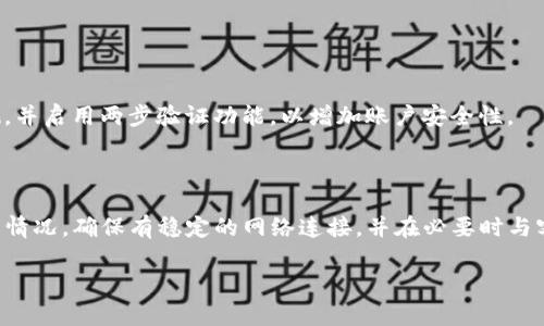 为了帮助您解决“T P 钱包转账没有权限”的问题，以下是一个详细的步骤指南，您可以参考来尝试解决此问题。

### 一、检查账户权限设置

1. 检查您的账户状态
首先，确保您的 T P 钱包账户处于正常状态，没有任何限制。登录钱包后，检查是否有任何通知或警告，提示您需要验证身份或账户信息。

2. 验证身份信息
有时候，钱包会要求用户进行身份验证以确保安全。例如，您可能需要上传身份证明文件。这是为了保护您的资金安全，确保只有您可以进行转账。

### 二、更新钱包应用

3. 确认应用更新
确保您使用的 T P 钱包应用程序是最新版本。老版本可能会存在漏洞或不兼容性，导致无法进行转账操作。前往应用商店检查更新，并下载最新版本。

### 三、检查网络连接

4. 确保网络连接稳定
转账过程中需要稳定的网络连接。如果您的网络不稳定，可能会导致转账失败。建议您尝试在 Wi-Fi 或移动数据网络下进行操作，看看问题是否仍然存在。

### 四、联系钱包客服

5. 联系客服支持
如果您检查完以上步骤后仍然无法解决问题，建议直接联系 T P 钱包的客服支持。他们可以帮助您检查账户设置，查明问题的根源，并提供进一步的解决方案。

### 五、注意安全

6. 提高账户安全性
在尝试恢复转账权限的同时，不要忽视账户的安全性。确保您的密码复杂且不易猜测，并启用两步验证功能，以增加账户安全性。

### 总结

遇到“T P 钱包转账没有权限”的问题时，首先要检查账户状态、身份验证及应用更新情况。确保有稳定的网络连接，并在必要时与客服沟通。始终将账户安全放在首位，使用复杂密码和双重身份验证来保护您的资金。

如果您有更多问题或需要详细的技术支持，欢迎随时咨询！
