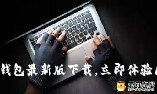 2025必看：TP钱包最新版下载，立即体验区块链新未来！