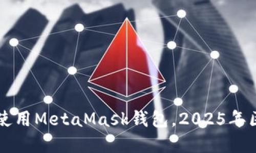 立即了解如何使用MetaMask钱包，2025年区块链必看工具