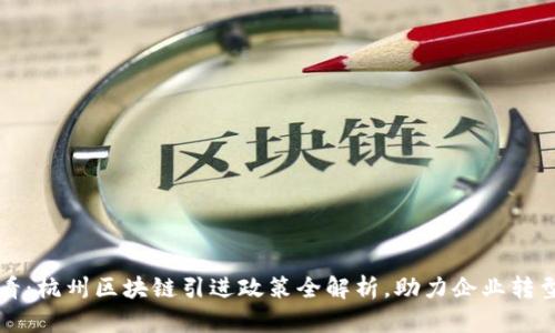 2025必看：杭州区块链引进政策全解析，助力企业转型与创新！