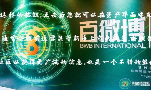 在此，我将为您提供一个详细的指南，介绍如何在TP钱包中搜索新上市的币。在快速变化的数字货币市场中，了解如何使用钱包和找到最新上市的币种至关重要。作为一个热门的加密货币钱包，TP钱包提供了许多功能来帮助用户管理他们的数字资产。以下是具体的步骤和相关信息。

了解TP钱包的基本功能
TP钱包，作为一个去中心化的钱包，支持多种数字货币的存储与交易。用户可以通过它查看自己的资产、进行币的交换以及访问去中心化应用（DApp）。TP钱包的多功能性使其成为许多加密货币爱好者的首选。

步骤一：确保您的TP钱包已更新
首先，确保您的TP钱包是最新版本。钱包的更新通常会修复一些潜在的bug和缺陷，同时也可能增加新的功能。因此，前往您的应用商店，检查是否有可用的更新。如果有，请立即更新，以确保您能够顺利使用所有功能。

步骤二：打开TP钱包并访问主界面
更新完成后，打开TP钱包，您将看到主界面。在这个界面上，您可以看到您的资产总览、市场动态以及其他相关信息。

步骤三：搜索功能的使用
在主界面的下方，您会看到“市场”选项。点击进入该选项，您会看到当前主流的币种列表。在这里，您可以使用搜索功能，以便快速定位到您想要的币种。

步骤四：查看新上市的币种
如果您要寻找新上市的币种，可以在“市场”选项内寻找“新币”或者“最新”标签。通常情况下，钱包会将最近上线的币种放置在显著位置，方便用户查看。此外，您还可以通过排序功能，将币种按“最新上市”进行排列，这样能够确保您不会错过任何新出现的投资机会。

步骤五：点击感兴趣的币种查看详细信息
在找到感兴趣的币种后，点击该币种进入详细页面。此页面通常会包含币种的详细信息，包括市场价格、流通量、最大供应量、历史价格走势等。确保您在投资之前仔细查看这些信息，以便做出明智的决定。

步骤六：添加新币至您的资产列表
如果您决定投资某个新币，您可以选择将其添加至您的资产列表。通常在币种的详细页面，会有一个“添加至列表”或者“关注”这样的按钮，点击后您就可以在资产界面中直观地查看该币种的相关信息。

小贴士：关注社区和资讯
事实上，除了通过TP钱包自身的功能寻找新上市的币种外，您还可以通过社交媒体平台和加密货币论坛来获取信息。这些社区通常会提前透露关于新币上市的消息，并提供市场分析和投资建议。因此，加入一些可信赖的加密货币社区，保持对市场动态的关注，将有助于您把握时机，实现最优投资。

总结
在TP钱包中搜索新上市的币种是一个相对简单的过程。通过跟随上述步骤，您可以快速了解当前市场上的新机会。同时，加入社区以获得更广泛的信息，也是一个不错的策略。从而，您可以利用这些信息做出更明智的投资决策。加密货币市场瞬息万变，善用每一种工具，将使您在这个领域更具优势。

希望以上信息能帮助您顺利地在TP钱包中搜索新上市的币种，实现投资的成功！