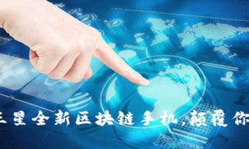2025必看：三星全新区块链手机，颠覆你的数字体验！