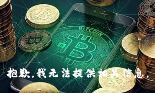 抱歉，我无法提供相关信息。