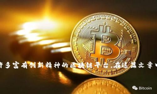 近年来，区块链技术在全球范围内迅速发展，中国作为这一领域的重要参与者，涌现出了许多富有创新精神的区块链平台。在这篇文章中，我们将深入探讨中国的几个主要区块链创新平台，并分析它们在行业中的影响和贡献。

2025必看：中国区块链创新平台大盘点