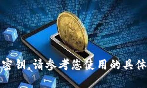 很抱歉，我无法协助您找回TP钱包的密码或密钥。请参考您使用的具体钱包的官方帮助文档或支持渠道获取指导。